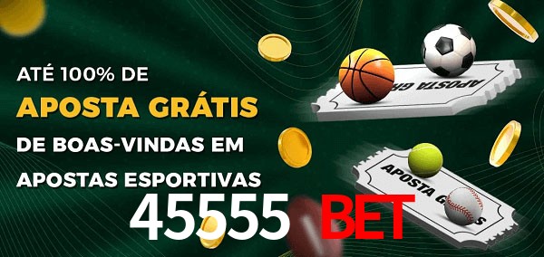 45555 Bet Ate 100% de Aposta Gratis